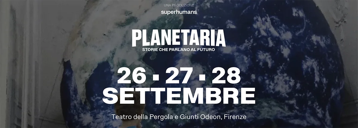 “Planetaria – Storie che parlano al futuro”, The great alliance between science and art to tell the changing world, from 26 to 28 September in Florence